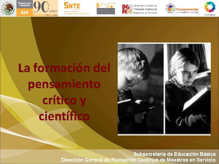 La formación del pensamiento crítico y científico Subsecretaría de Educación Básica Dirección General de