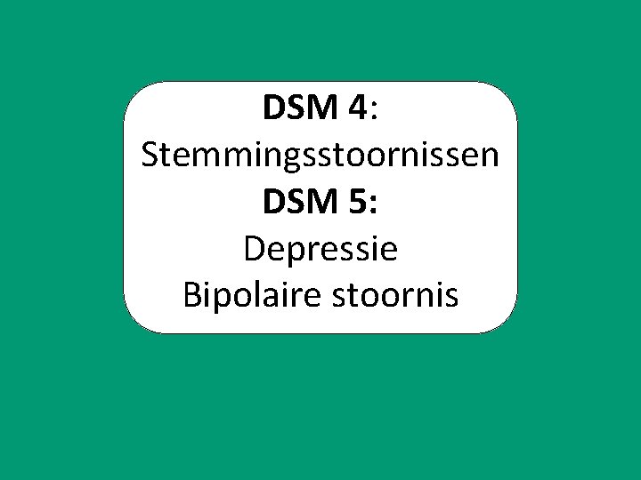DSM 4 Stemmingsstoornissen DSM 5 Depressie Bipolaire stoornis