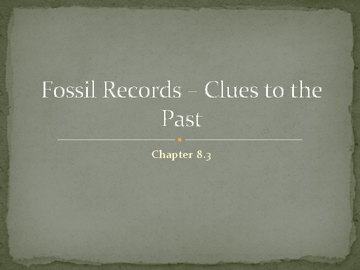 Fossil Records – Clues to the Past Chapter 8. 3 