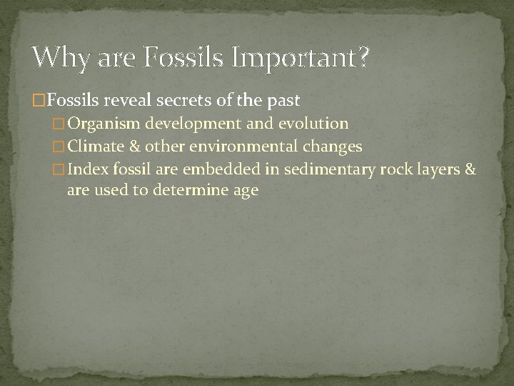 Why are Fossils Important? �Fossils reveal secrets of the past � Organism development and