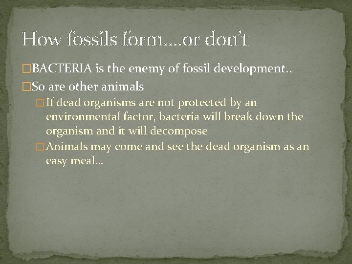 How fossils form…. or don’t �BACTERIA is the enemy of fossil development. . �So