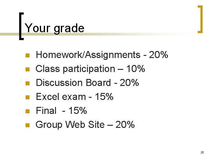 Your grade n n n Homework/Assignments - 20% Class participation – 10% Discussion Board