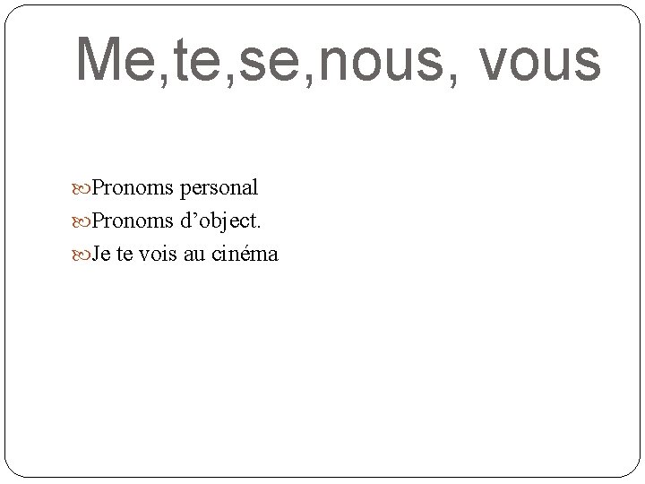 Me, te, se, nous, vous Pronoms personal Pronoms d’object. Je te vois au cinéma