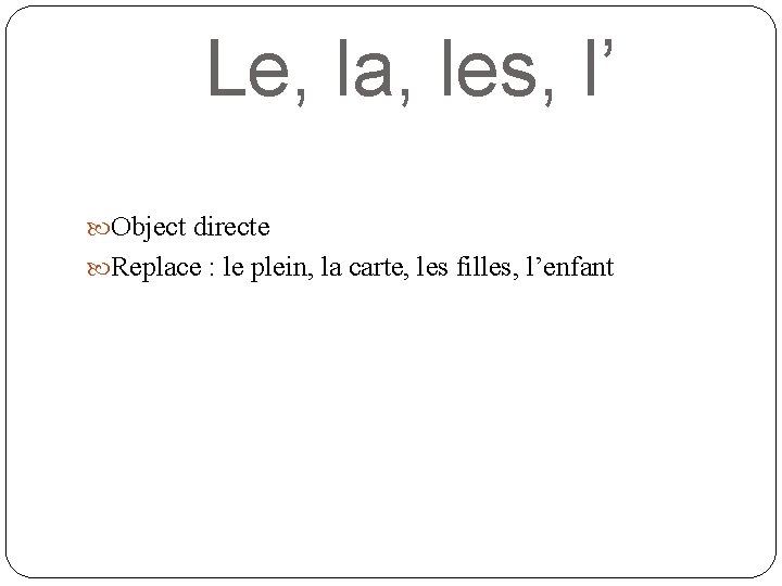 Le, la, les, l’ Object directe Replace : le plein, la carte, les filles,