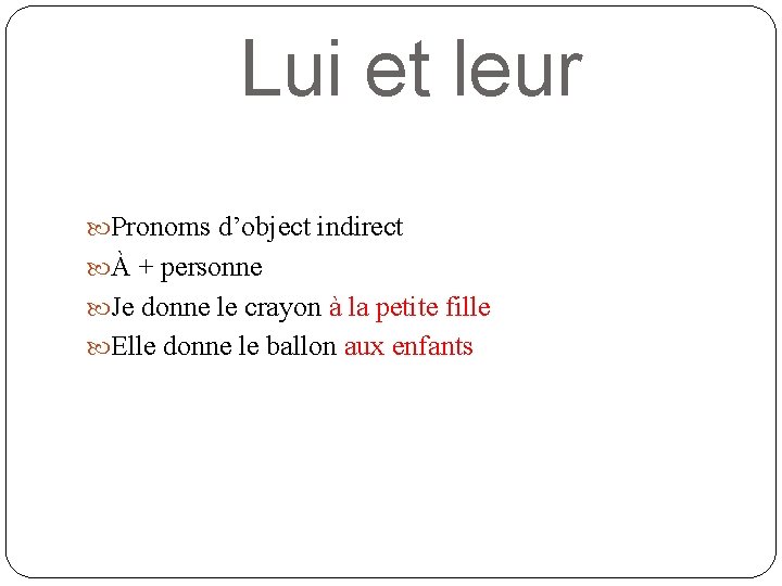 Lui et leur Pronoms d’object indirect À + personne Je donne le crayon à