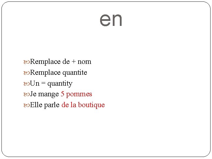 en Remplace de + nom Remplace quantite Un = quantity Je mange 5 pommes