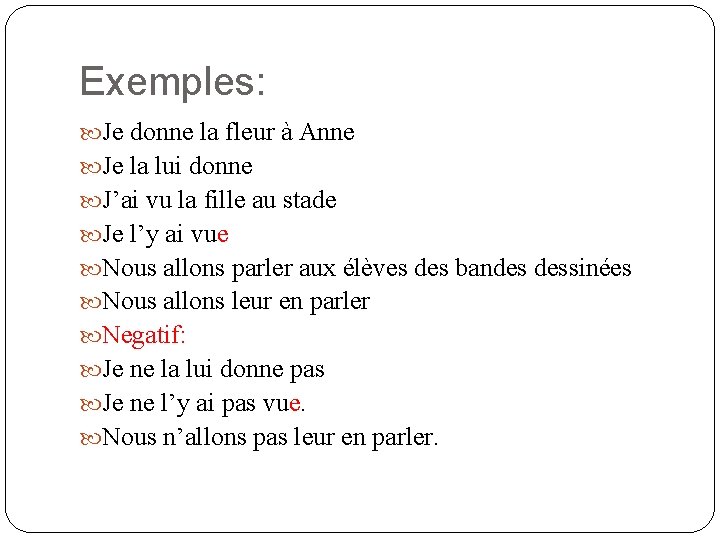 Exemples: Je donne la fleur à Anne Je la lui donne J’ai vu la