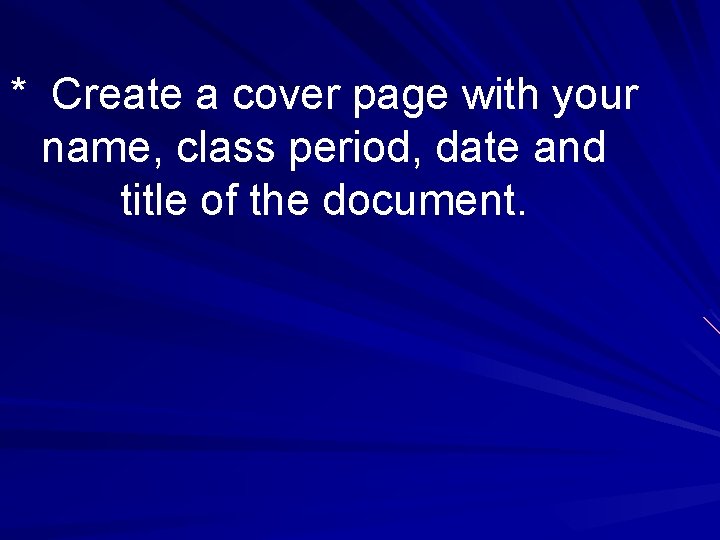 * Create a cover page with your name, class period, date and title of * Create a cover page with your name, class period, date and title of