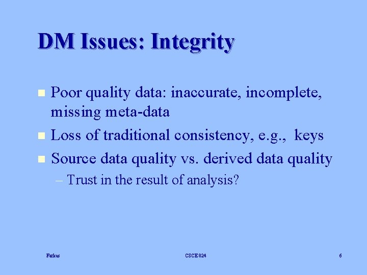DM Issues: Integrity n n n Poor quality data: inaccurate, incomplete, missing meta-data Loss