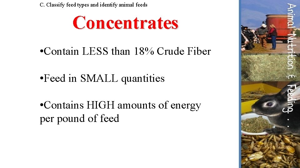 C. Classify feed types and identify animal feeds Concentrates • Contain LESS than 18%