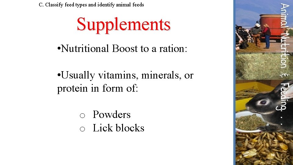 C. Classify feed types and identify animal feeds Supplements • Nutritional Boost to a