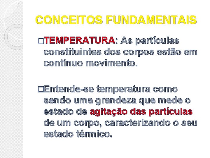 CONCEITOS FUNDAMENTAIS �TEMPERATURA: As partículas constituintes dos corpos estão em contínuo movimento. �Entende-se temperatura