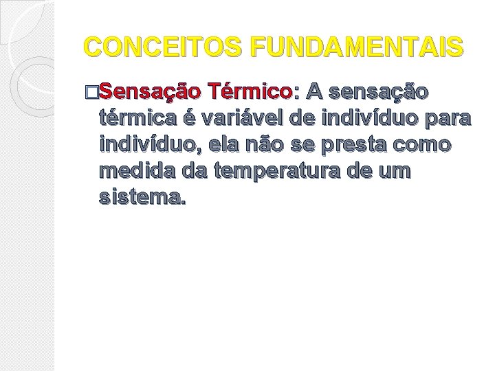 CONCEITOS FUNDAMENTAIS �Sensação Térmico: A sensação térmica é variável de indivíduo para indivíduo, ela