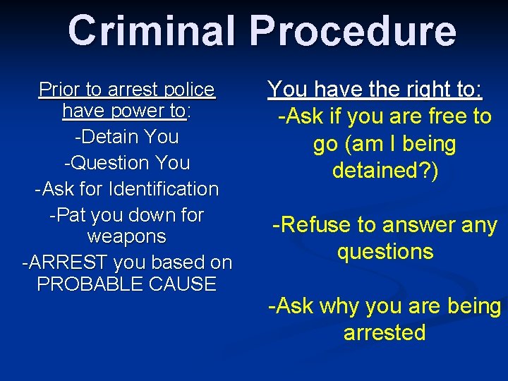 Criminal Procedure Prior to arrest police have power to: -Detain You -Question You -Ask