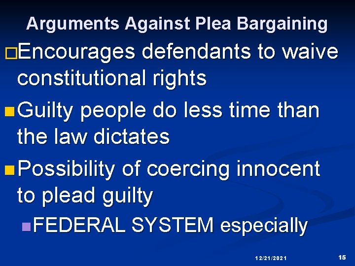 Arguments Against Plea Bargaining �Encourages defendants to waive constitutional rights n Guilty people do