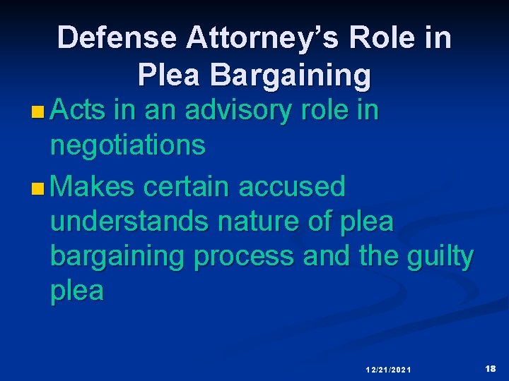 Defense Attorney’s Role in Plea Bargaining n Acts in an advisory role in negotiations