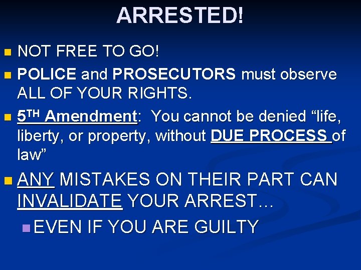 ARRESTED! NOT FREE TO GO! n POLICE and PROSECUTORS must observe ALL OF YOUR
