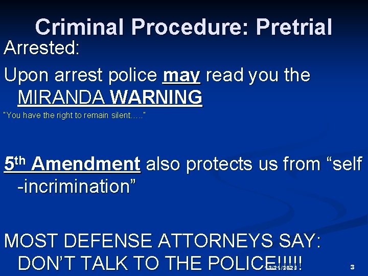 Criminal Procedure: Pretrial Arrested: Upon arrest police may read you the MIRANDA WARNING “You