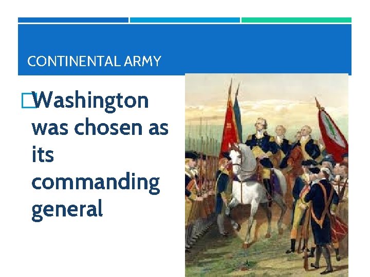 CONTINENTAL ARMY �Washington was chosen as its commanding general 