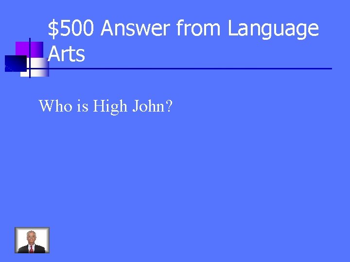 $500 Answer from Language Arts Who is High John? 