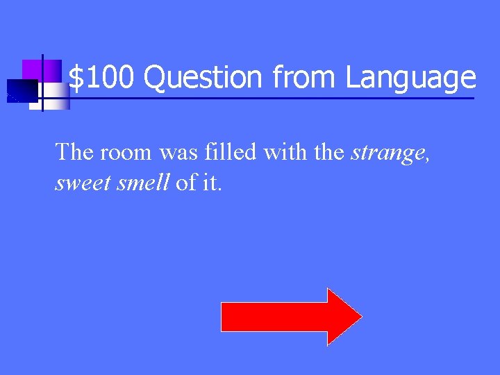 $100 Question from Language The room was filled with the strange, sweet smell of