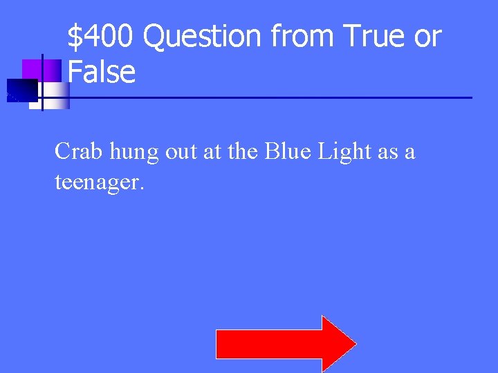 $400 Question from True or False Crab hung out at the Blue Light as