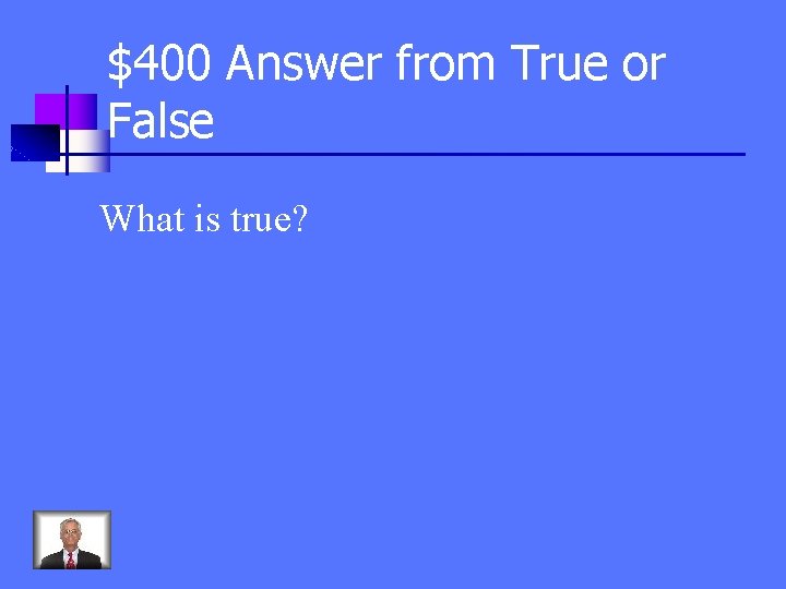 $400 Answer from True or False What is true? 