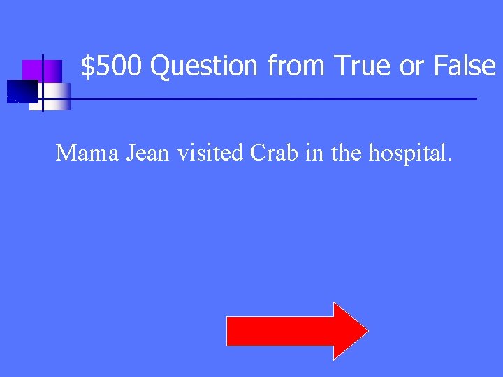 $500 Question from True or False Mama Jean visited Crab in the hospital. 
