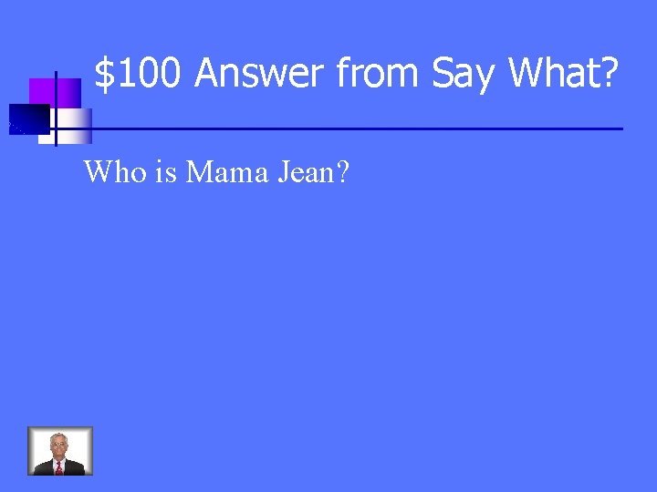 $100 Answer from Say What? Who is Mama Jean? 