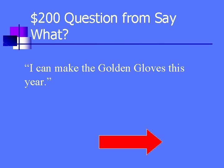 $200 Question from Say What? “I can make the Golden Gloves this year. ”