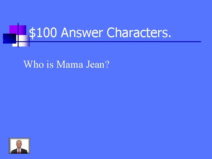 $100 Answer Characters. Who is Mama Jean? 