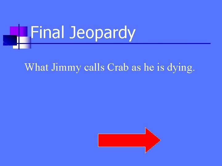 Final Jeopardy What Jimmy calls Crab as he is dying. 