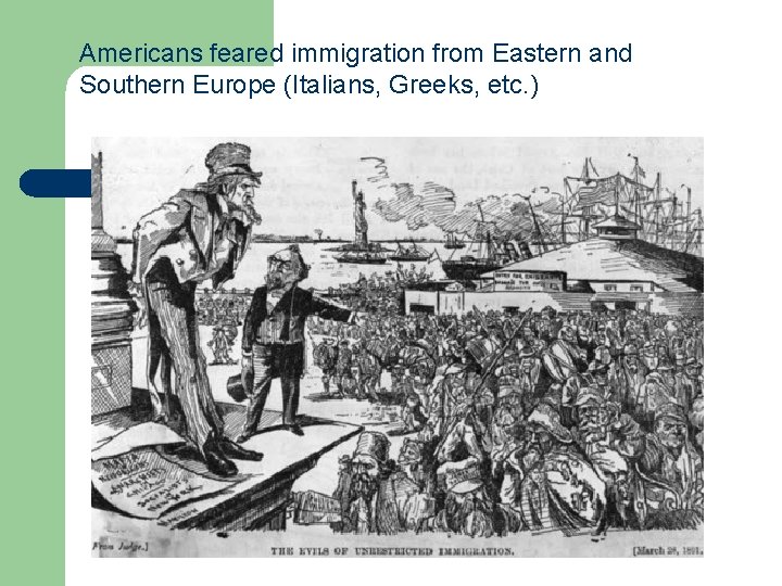 Americans feared immigration from Eastern and Southern Europe (Italians, Greeks, etc. ) 