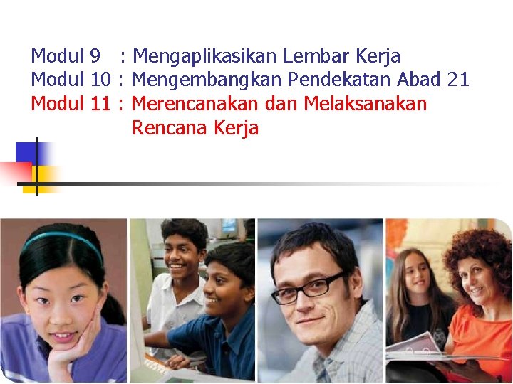 Modul 9 : Mengaplikasikan Lembar Kerja Modul 10 : Mengembangkan Pendekatan Abad 21 Modul