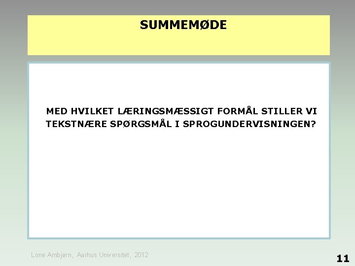 SUMMEMØDE MED HVILKET LÆRINGSMÆSSIGT FORMÅL STILLER VI TEKSTNÆRE SPØRGSMÅL I SPROGUNDERVISNINGEN? Lone Ambjørn, Aarhus