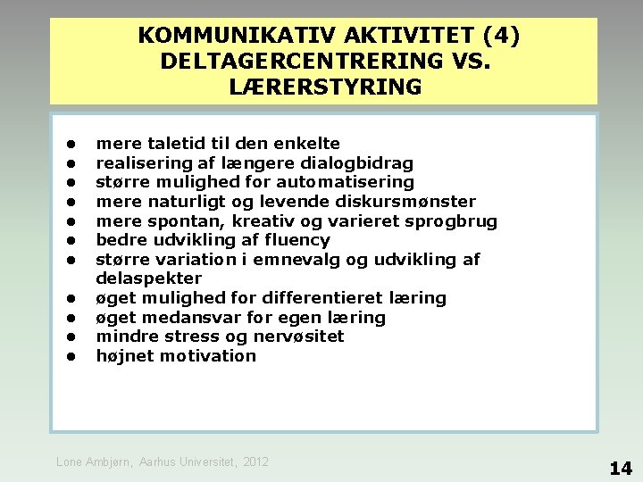 KOMMUNIKATIV AKTIVITET (4) DELTAGERCENTRERING VS. LÆRERSTYRING • • • mere taletid til den enkelte