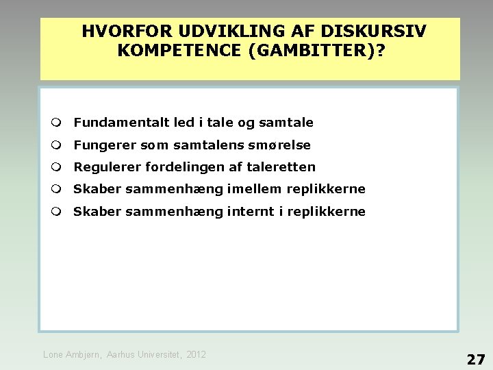HVORFOR UDVIKLING AF DISKURSIV KOMPETENCE (GAMBITTER)? Fundamentalt led i tale og samtale Fungerer som