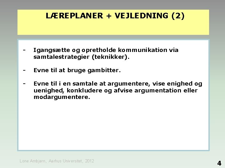 LÆREPLANER + VEJLEDNING (2) - Igangsætte og opretholde kommunikation via samtalestrategier (teknikker). - Evne