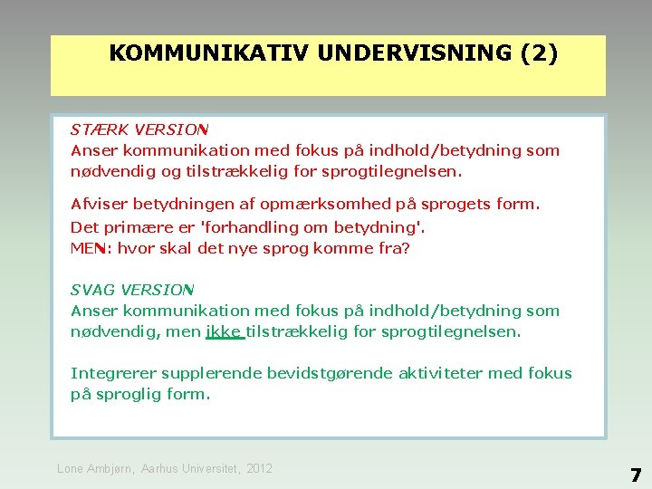 KOMMUNIKATIV UNDERVISNING (2) STÆRK VERSION Anser kommunikation med fokus på indhold/betydning som nødvendig og