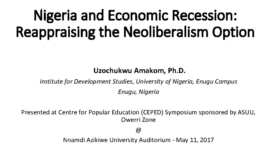 Nigeria and Economic Recession: Reappraising the Neoliberalism Option Uzochukwu Amakom, Ph. D. Institute for