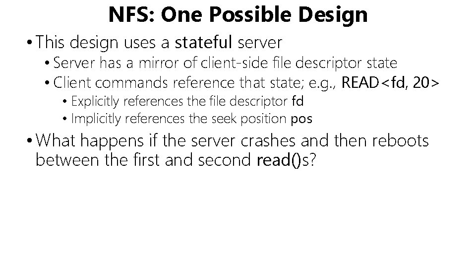 NFS: One Possible Design • This design uses a stateful server • Server has