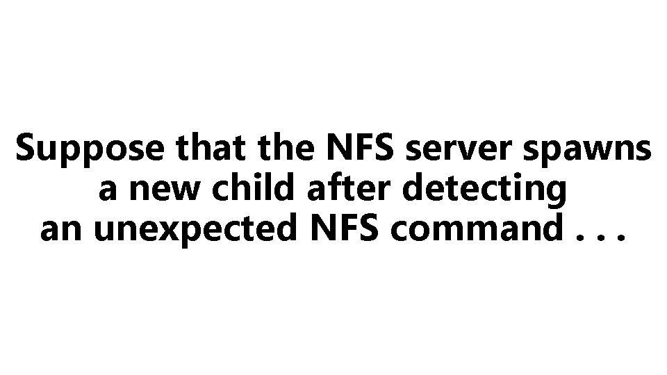 Suppose that the NFS server spawns a new child after detecting an unexpected NFS