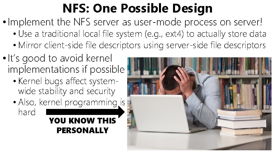 NFS: One Possible Design • Implement the NFS server as user-mode process on server!
