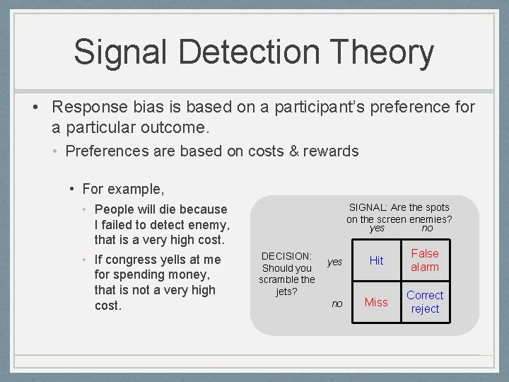 Signal Detection Theory • Response bias is based on a participant’s preference for a