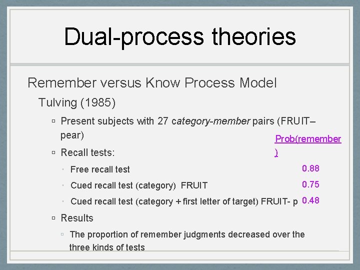 Dual-process theories Remember versus Know Process Model Tulving (1985) Present subjects with 27 category-member