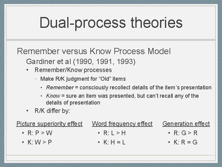 Dual-process theories Remember versus Know Process Model Gardiner et al (1990, 1991, 1993) •