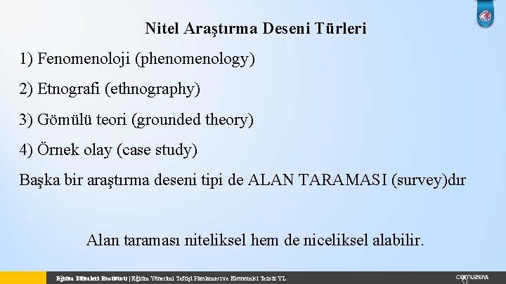 Nitel Araştırma Deseni Türleri 1) Fenomenoloji (phenomenology) 2) Etnografi (ethnography) 3) Gömülü teori (grounded