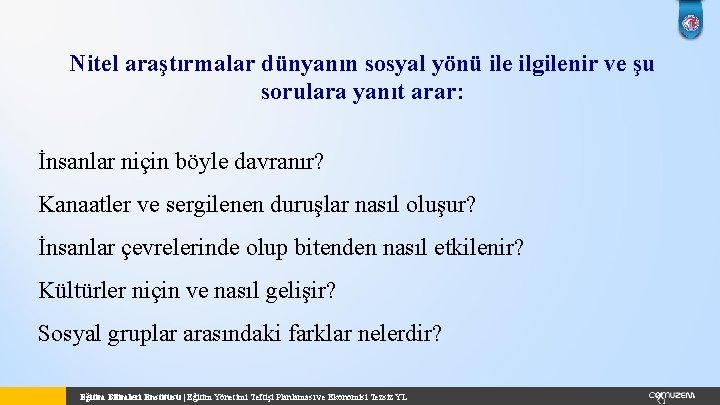 Nitel araştırmalar dünyanın sosyal yönü ile ilgilenir ve şu sorulara yanıt arar: İnsanlar niçin