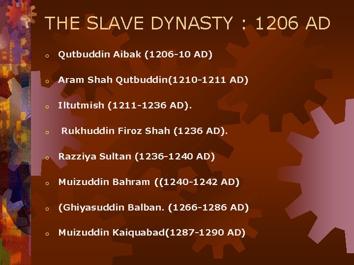 THE SLAVE DYNASTY : 1206 AD o Qutbuddin Aibak (1206 -10 AD) o Aram