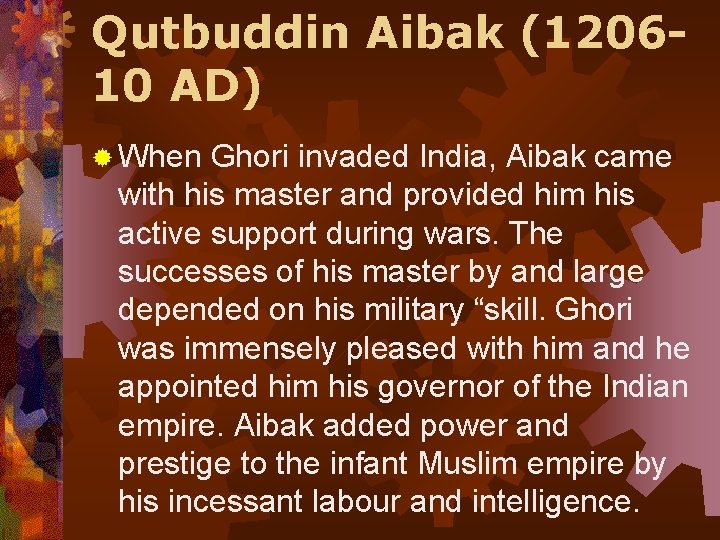 Qutbuddin Aibak (120610 AD) ® When Ghori invaded India, Aibak came with his master